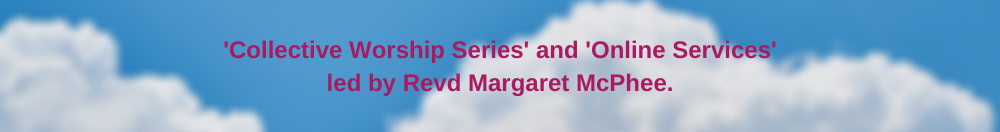 'Collective Worship Series' and 'Online Services' led by Revd Margaret McPhee.